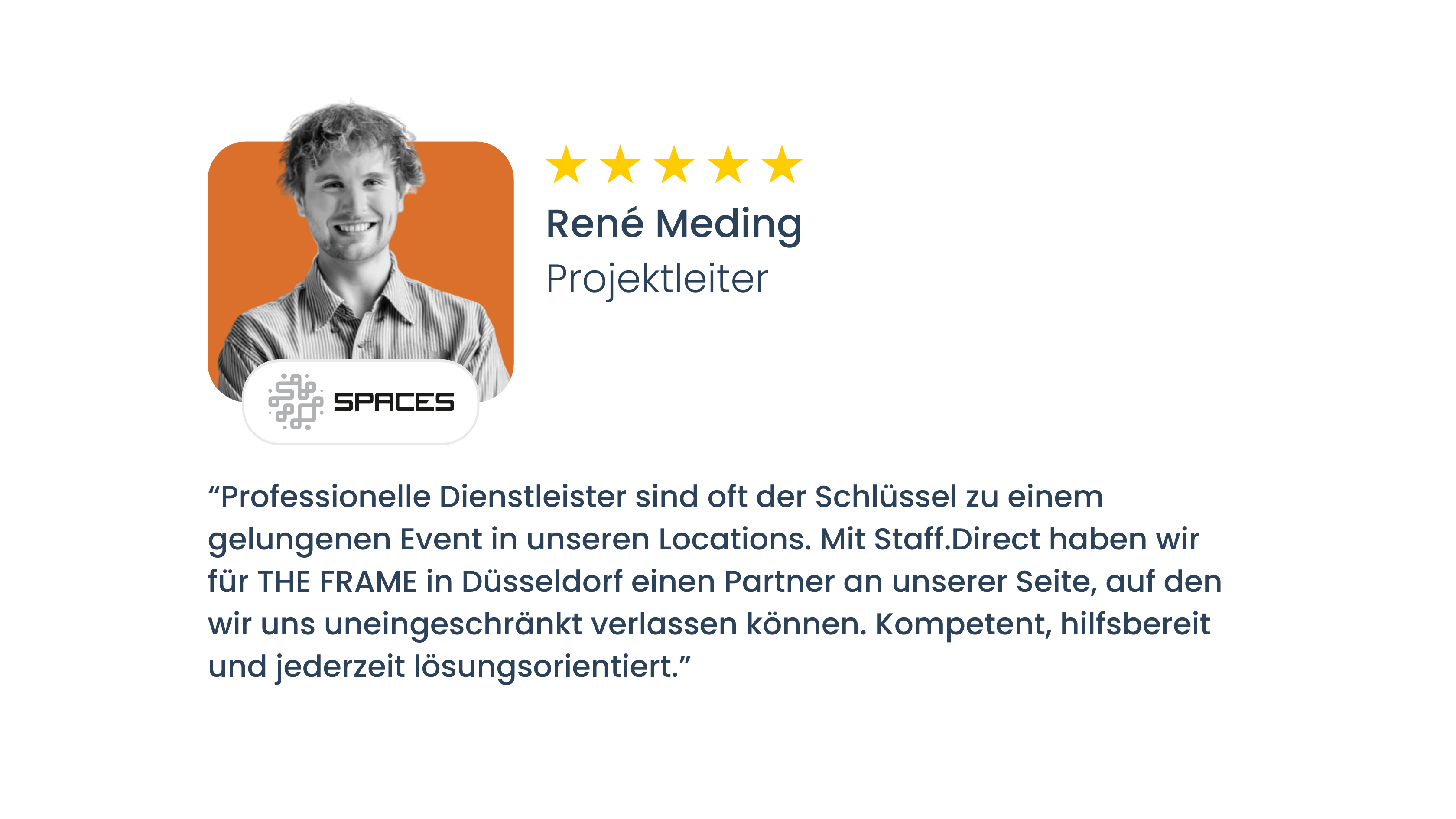 “Professionelle Dienstleister sind oft der Schlüssel zu einem gelungenen Event in unseren Locations. Mit Staff.Direct haben wir für THE FRAME in Düsseldorf einen Partner an unserer Seite, auf den